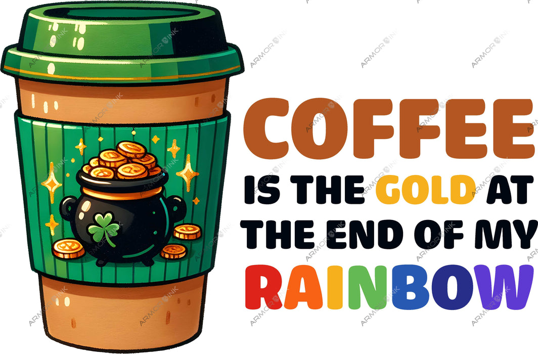 Coffee Is The Gold At The End Of My Rainbow DTF Transfer