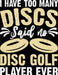 I Have Too Many Discs Said No Disc Golf Player Ever DTF Transfer