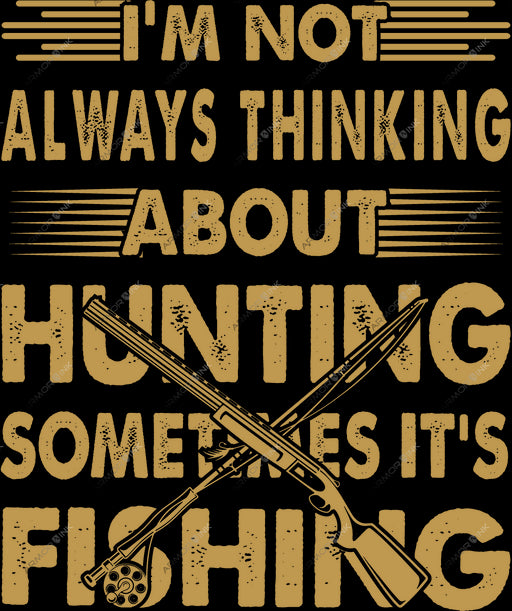 Im Not Always Thinking About Hunting Sometimes Its Fishing DTF Transfer