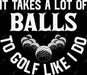 It Takes A Lot Of Balls To Golf DTF Transfer