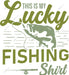 This Is My Lucky Fishing Shirt DTF Transfer