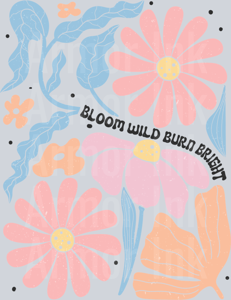 Bloom Wild Burn Bright DTF transfer