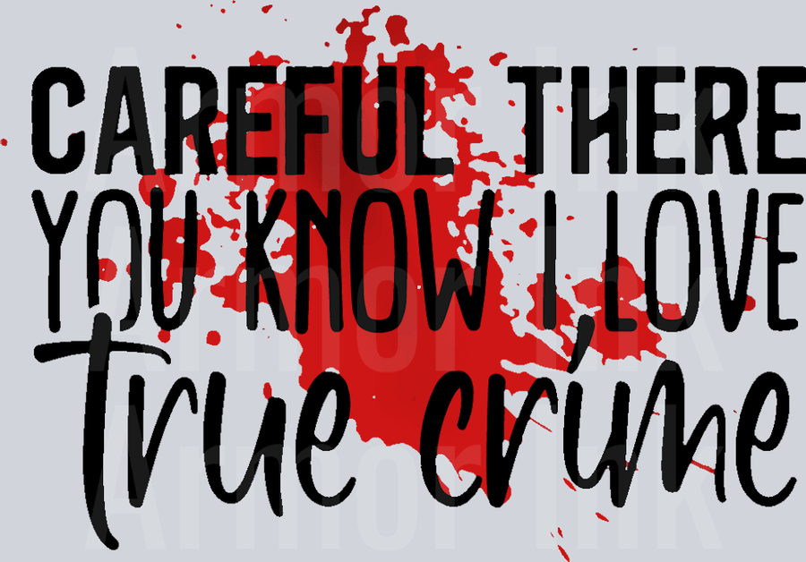 Careful There You Know I Love True Crime DTF transfer