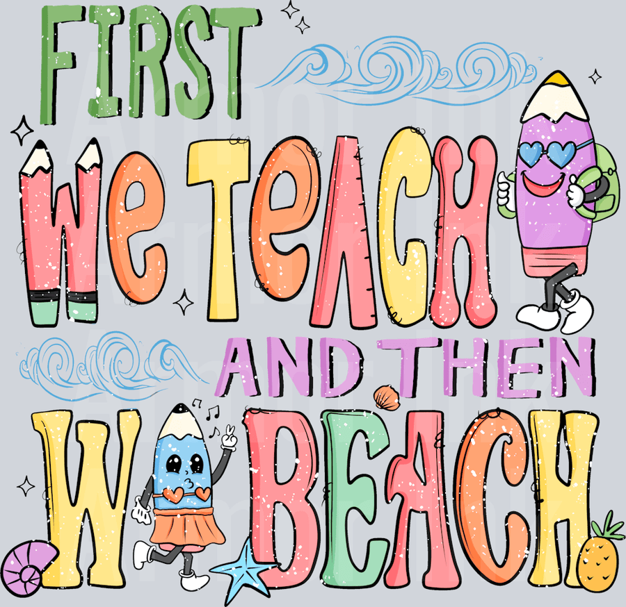 First We Teach And Then We Beach DTF transfer