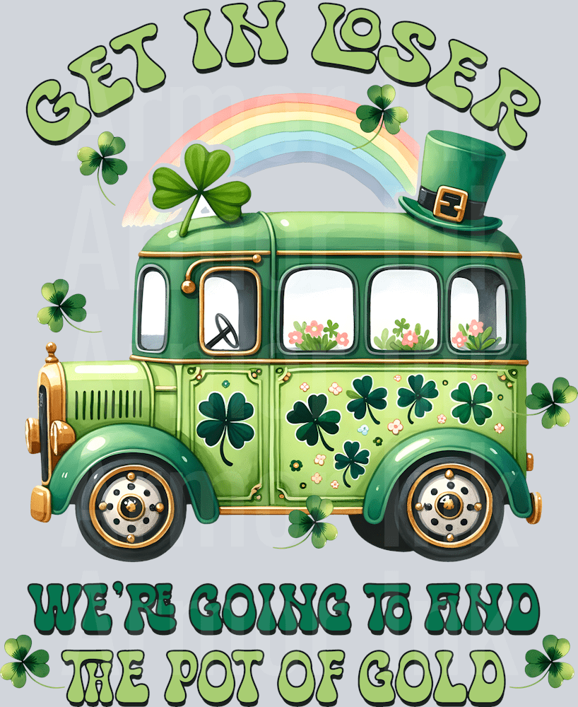 Get In Loser We're Going To Find The Pot Of Gold DTF transfer
