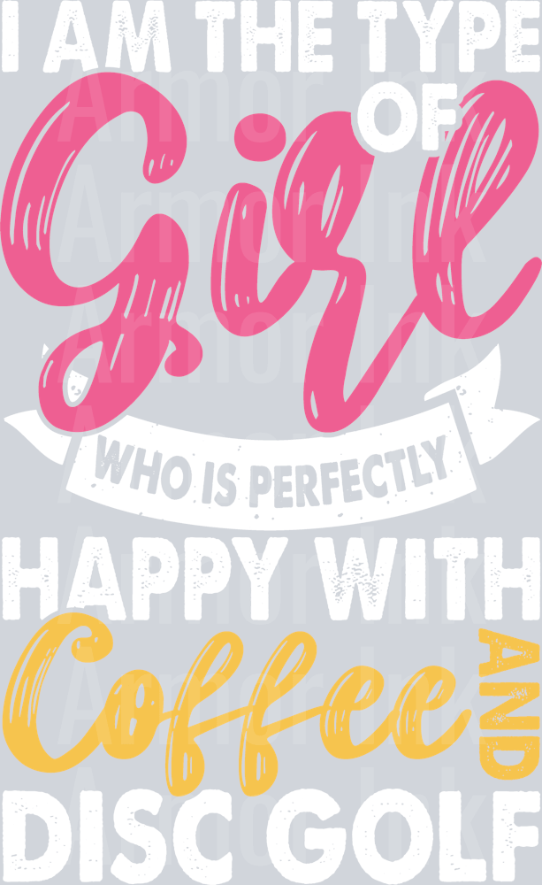 I Am The Type Of Girl Who Is Perfectly Happy With Coffe And Disc Golf DTF transfer