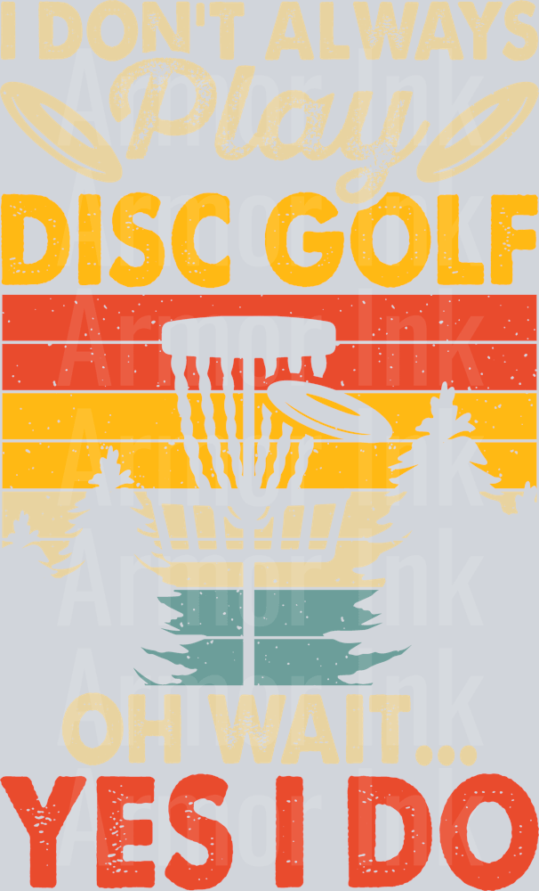 I Dont Always Play Disc Golf Oh Wait Yes I Do DTF transfer