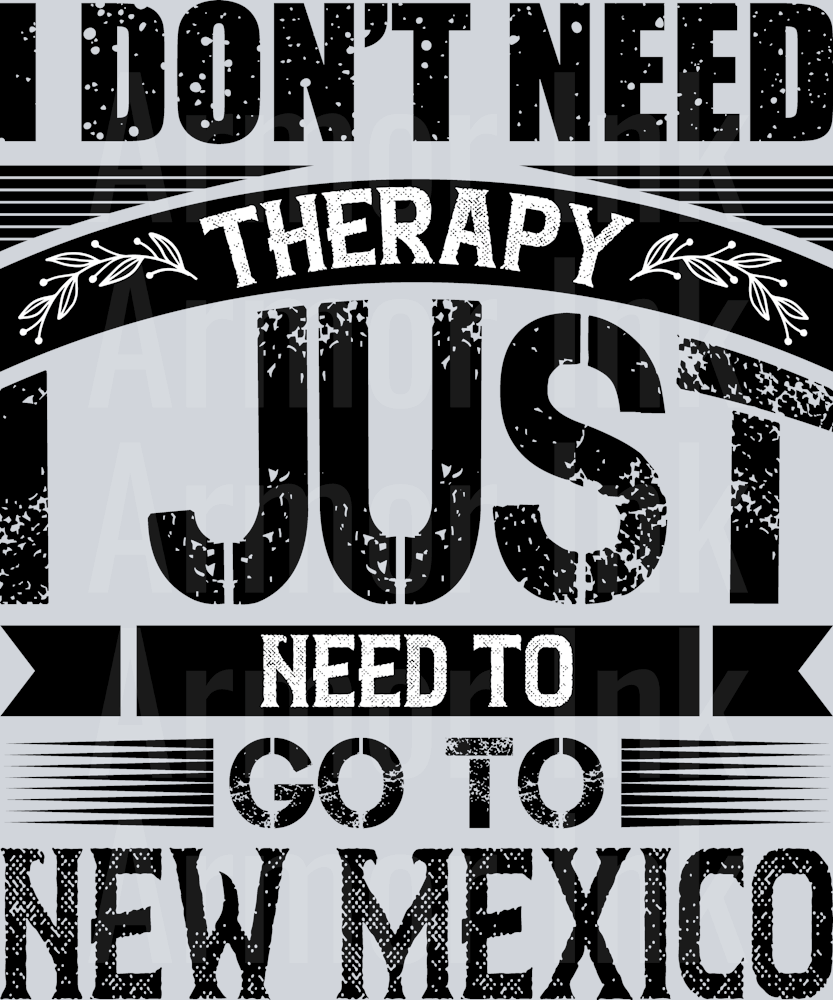 I Don't Need Therapy I Just Need To Go To New Mexico DTF transfer