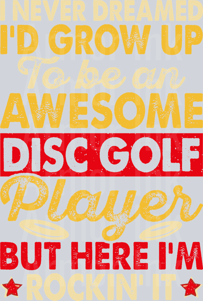 I Never Dreamed Id Gro Up To Be A Awesome Disc Golf Player But Here I'm Rockin It DTF transfer