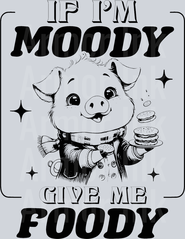 If I'm Moody Give Me Foody DTF transfer