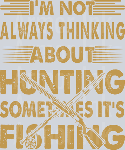 I'm Not Always Thinking About Hunting Sometimes It's Fishing DTF transfer