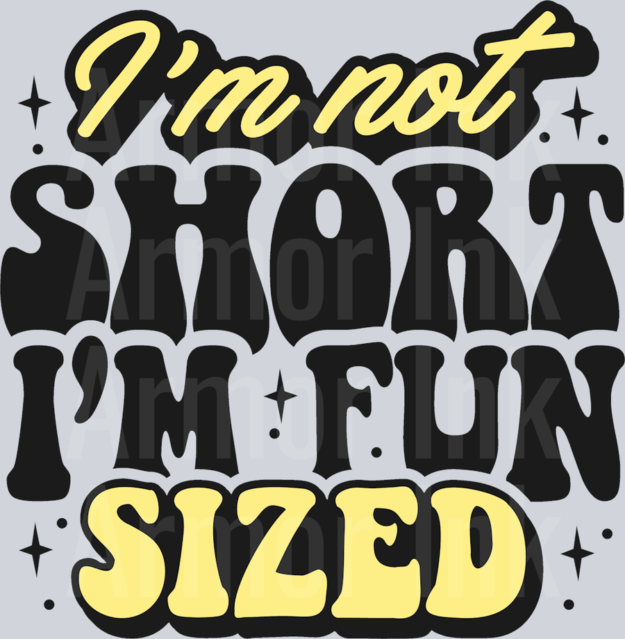 I'm Not Short I'm Fun Sized DTF transfer