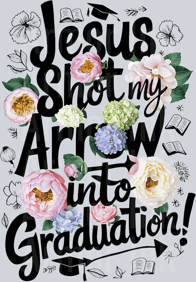 Jesus Shot My Arrow Unto Graduation DTF transfer