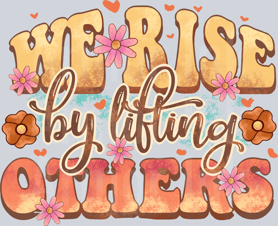 We Rise By Lifting Others DTF transfer