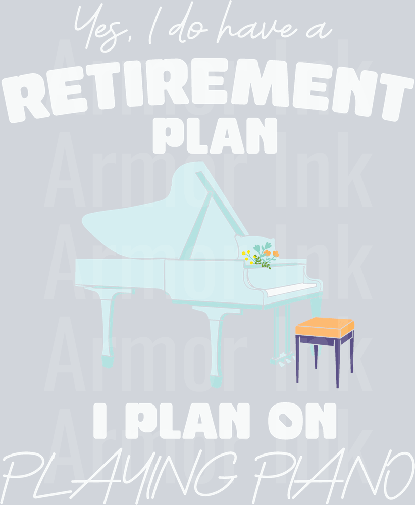 Yes I have A Retirement Plan I Plan On Playing The Piano DTF transfer