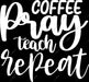 Coffee Pray Teach Repeat DTF Transfer