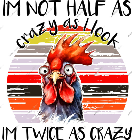I'm Not Half As Crazy As I Look Chicken DTF Transfer