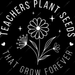 Teachers Plant Seeds That Grow Forever DTF Transfer