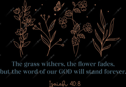 The Grass Withers, The Flower Fades, But The Word Of Our God Will Stand Forever Isaiah 40:8 DTF Transfer
