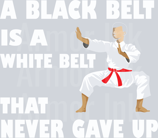 A Black Belt Is A White Belt That Never Gave Up
