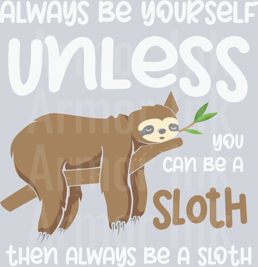 Always Be Yourself You Can Be A Sloth Always Be A Sloth DTF transfer