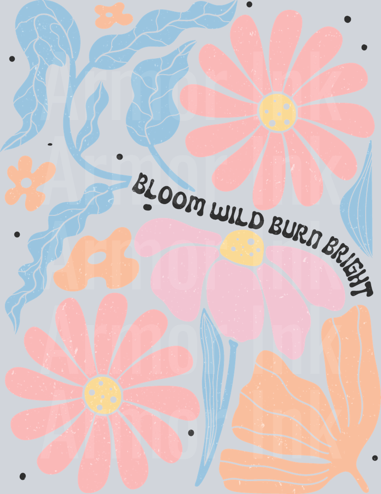 Bloom Wild Burn Bright DTF transfer