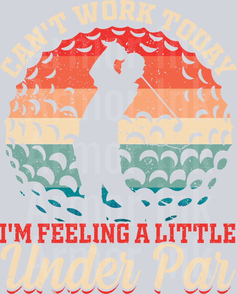 Can't Work Today I'm Feeling A Little Under Par