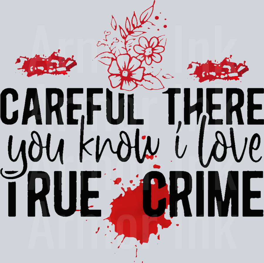 Careful There You Know I Love True Crime DTF transfer