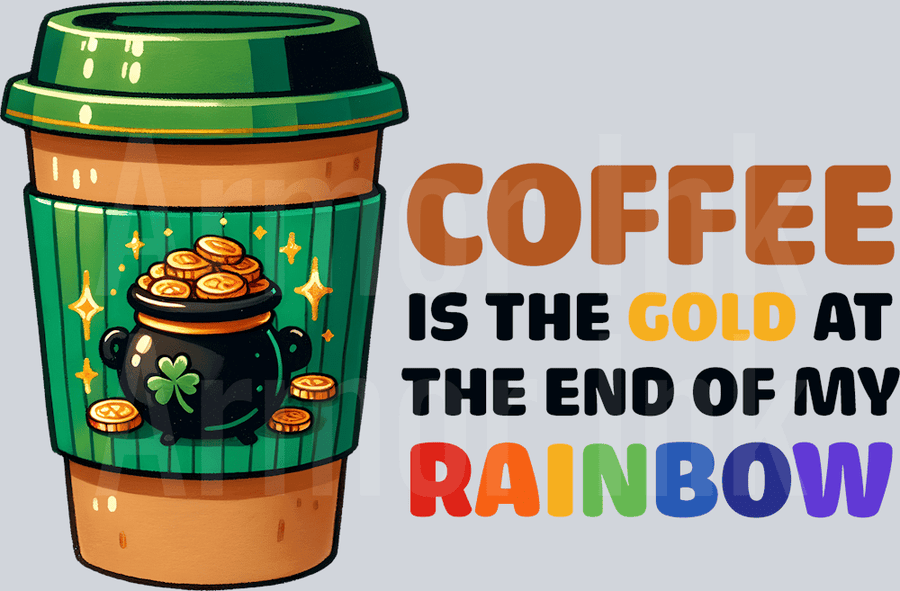 Coffee Is The Gold At The End Of My Rainbow DTF transfer