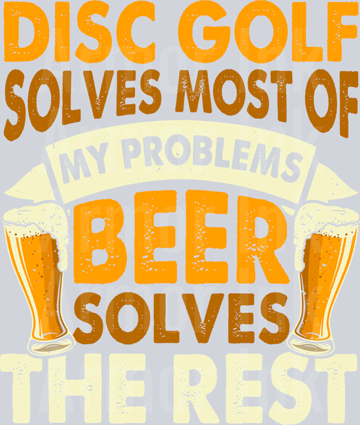 Disc Golf Solves Most My Problems Beer Solves The Rest