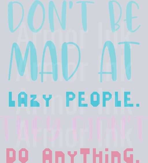 Don't Be Mad At Lazy People They Didn't Do Anything