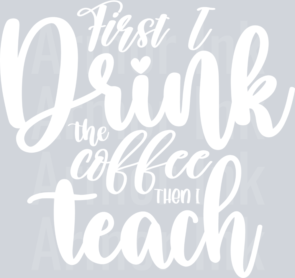 First I Drink Coffee Then I Teach