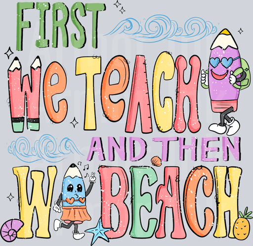 First We Teach And Then We Beach