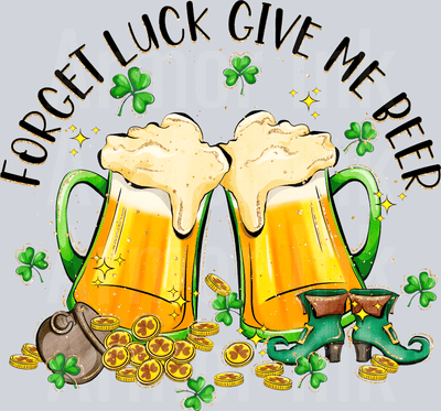 Forget Luck Give Me Beer DTF transfer