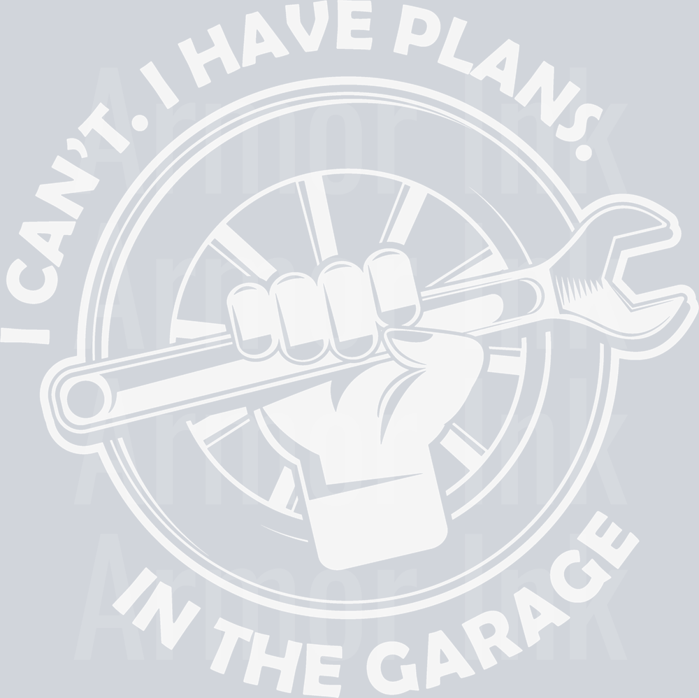 I Cant I Have Plans In The Garage
