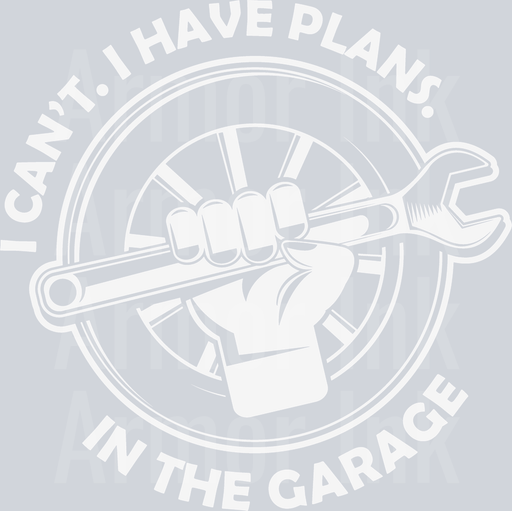 I Cant I Have Plans In The Garage