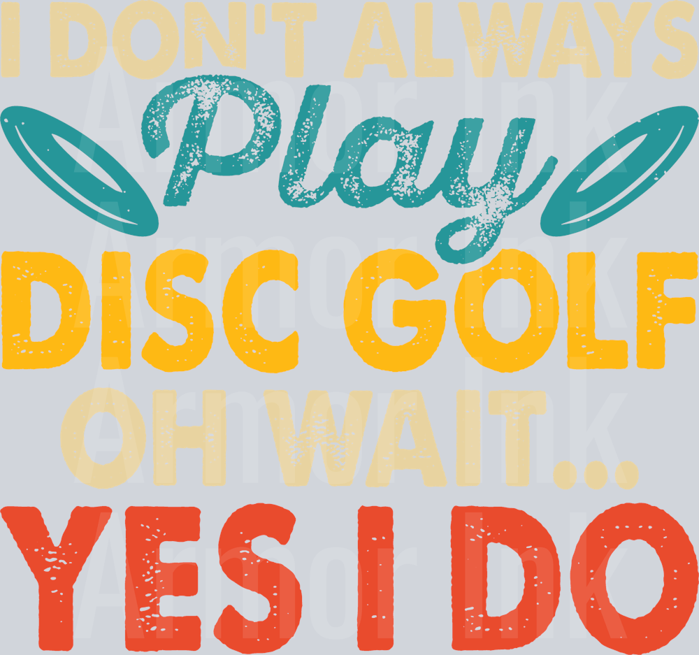 I Dont Always Play Disc Golf Oh Wait Yes I Do