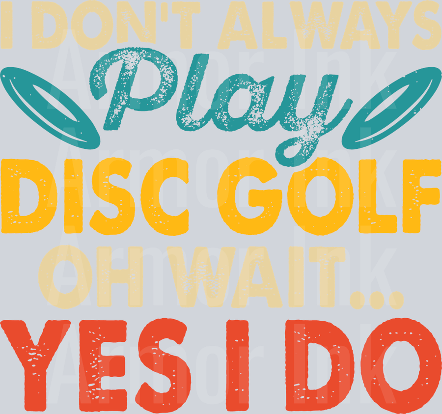 I Dont Always Play Disc Golf Oh Wait Yes I Do DTF transfer