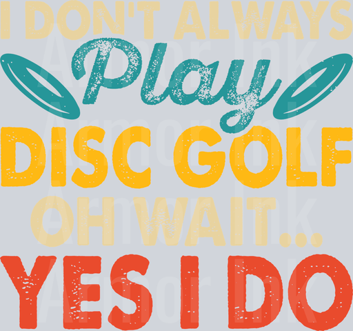 I Dont Always Play Disc Golf Oh Wait Yes I Do