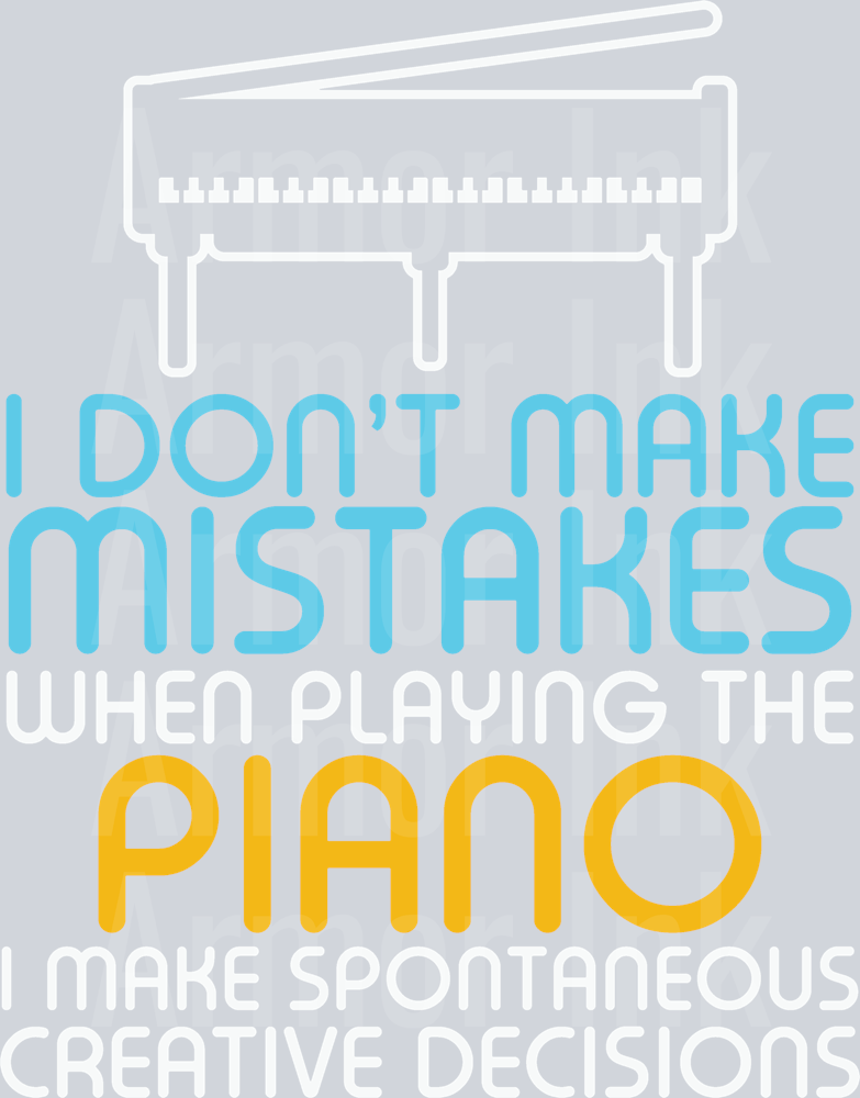 I Don't Make Mistakes When Playing The Piano I Make Spontaneous Creative Decisions