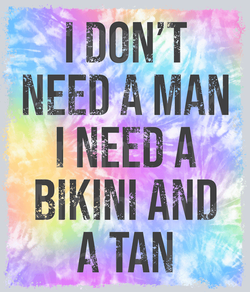 I Dont Need A Man I Need A Bikini And A Tan