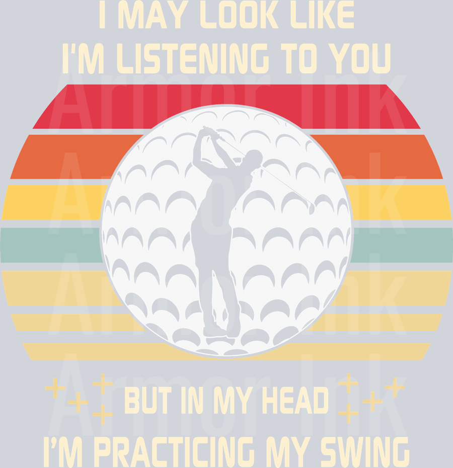 I May Look Like I'm Listening To You But In My Head I'm Practicing My Swing DTF transfer