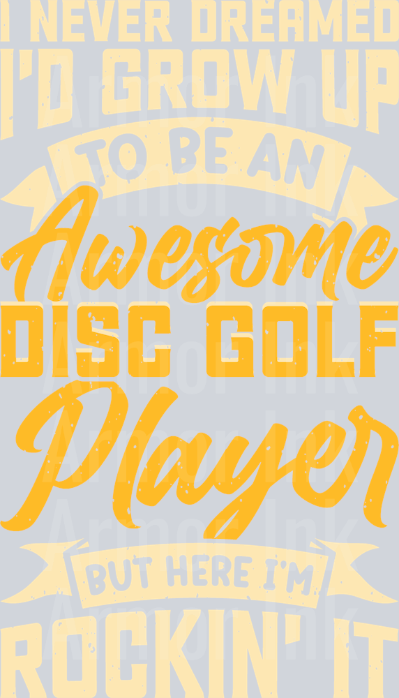 I Never Dreamed I'd Grow Up To Be An Awesome Disc Golf Player But Here I'm Rockin It DTF transfer