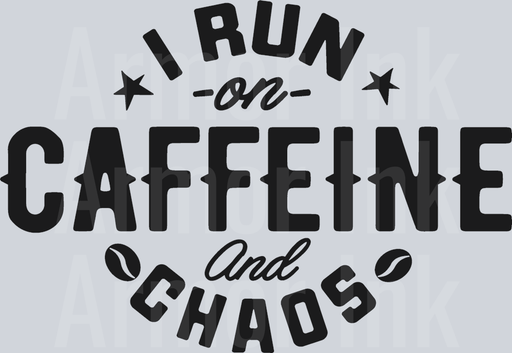 I Run On Caffeine And Chaos