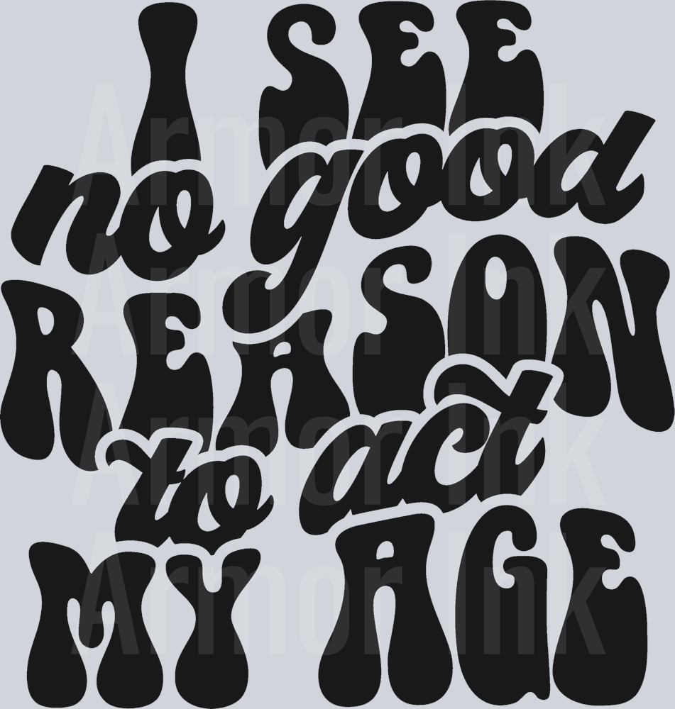 I See No Good Reason To Act My Age