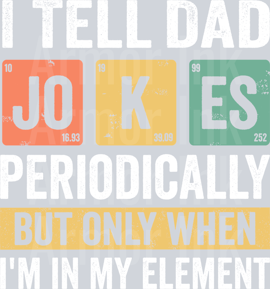 I Tell Dad Jokes Periodically But Only When I'm In My Element DTF transfer