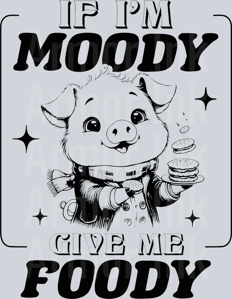 If I'm Moody Give Me Foody