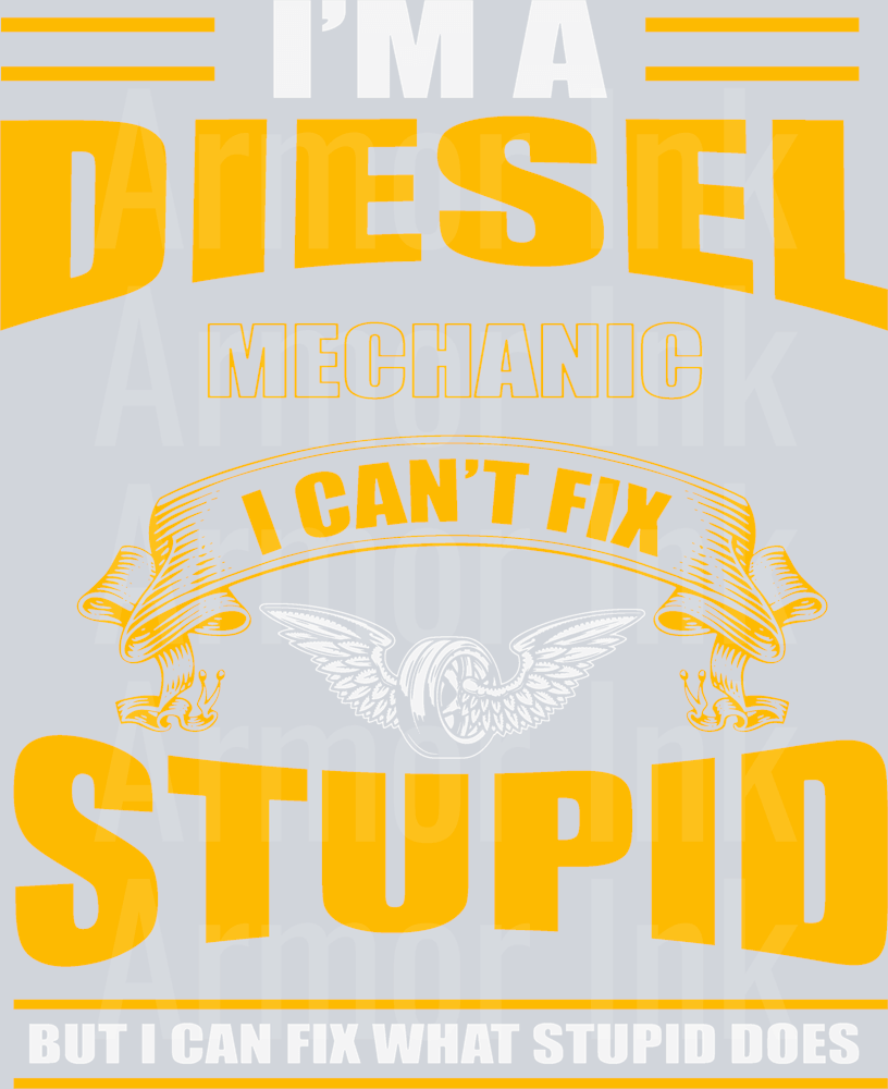 I'm A Diesel Mechanic I Can't Fix Stupid But I Can Fix What Stupid Does DTF transfer