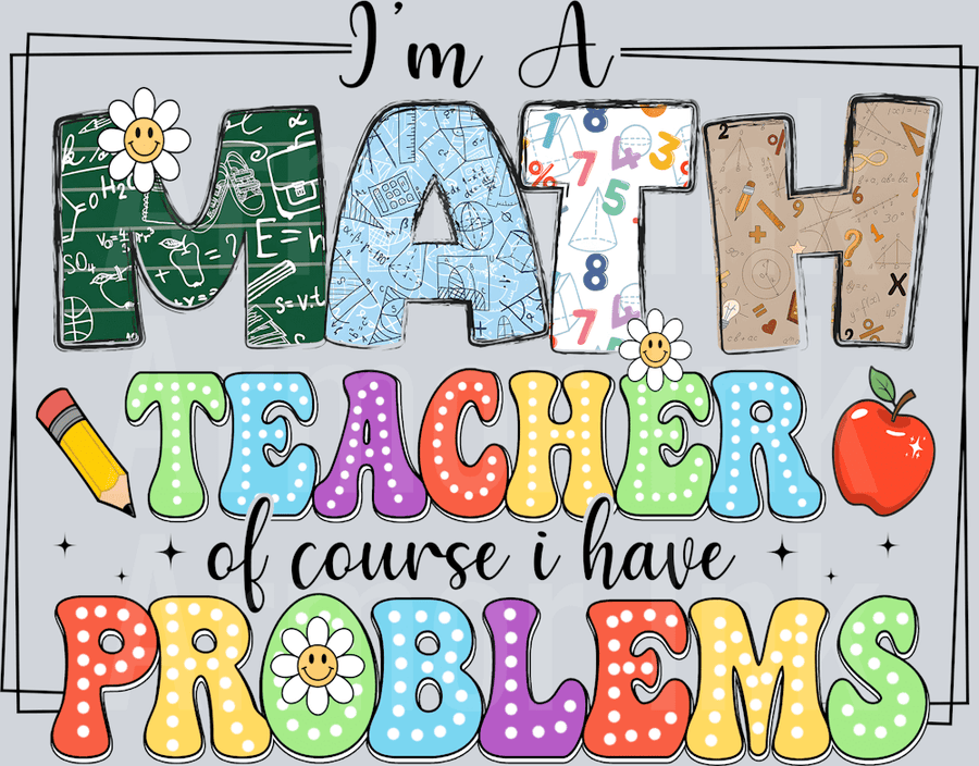 I'm A Math Teacher Of Course I Have Problems DTF transfer