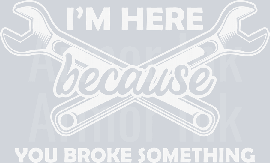 I'm Here Because I Broke Something DTF transfer